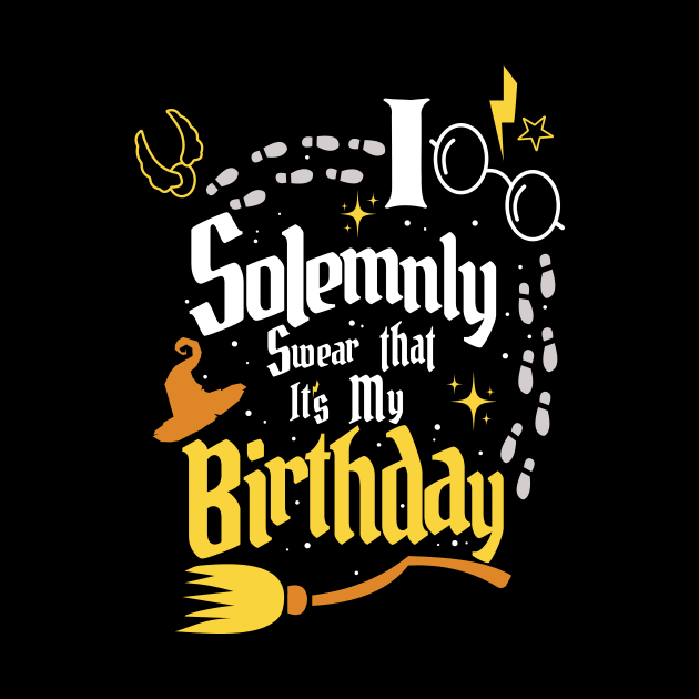 I Solemnly Swear That It's My Birthday - Funny Birthday by AnKa Art