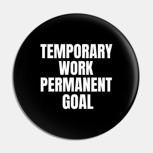 Temporary Work Permanent Goal Money Pin