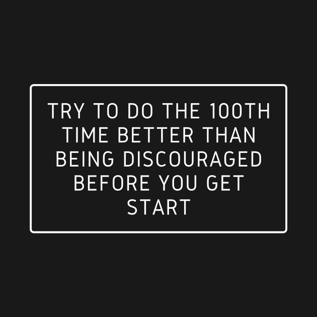 Try to do the 100th time better than being discouraged before you get start by kunasin