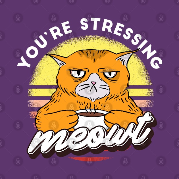 You're Stressing Meowt Funny Sarcastic Cat by cecatto1994