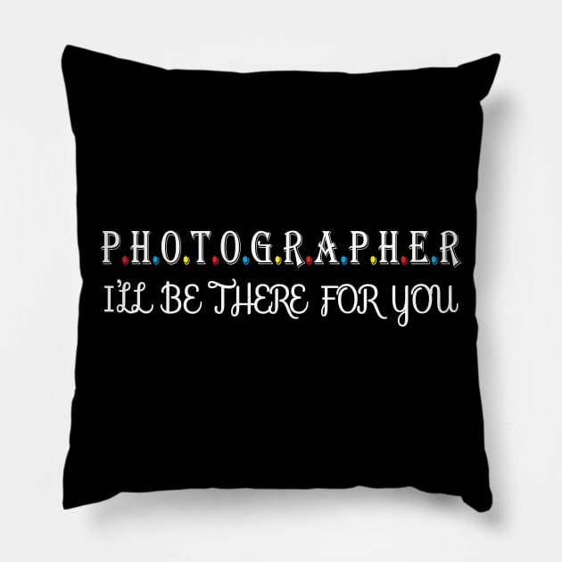 Photographer i will be there for you Pillow by Work Memes