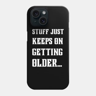 Stuff Just Keeps On Getting Older Phone Case