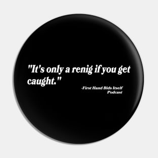 “It’s only a renig if you get caught.” Pin