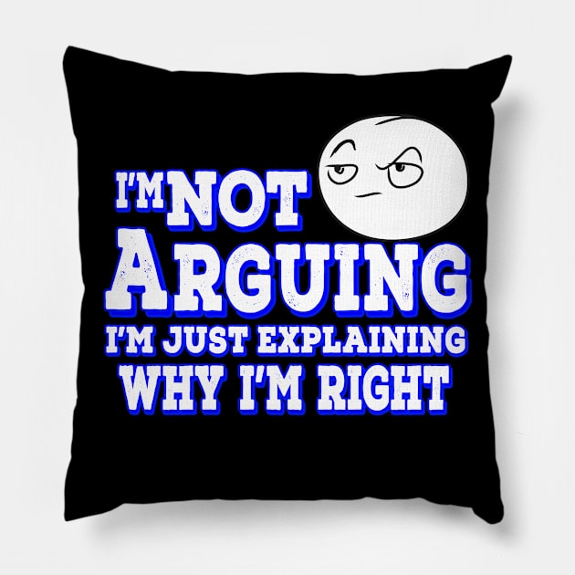 I'm Not Arguing I'm Just Explaining Why I'm Right Blue Pillow by Shawnsonart