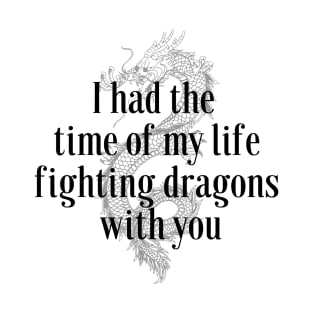 I had the time of my life fighting dragons with you T-Shirt