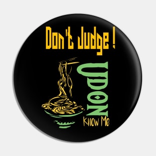 Don't Judge Udon Know Me, foodie Gift, chef shirt, japanese tee, asian lady's, noodle tshirt, funny food Pin