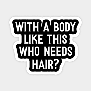 Funny Fathers Day, With a Body Like This Who Needs Hair Shirt, Husband Humor Dad Quote Magnet