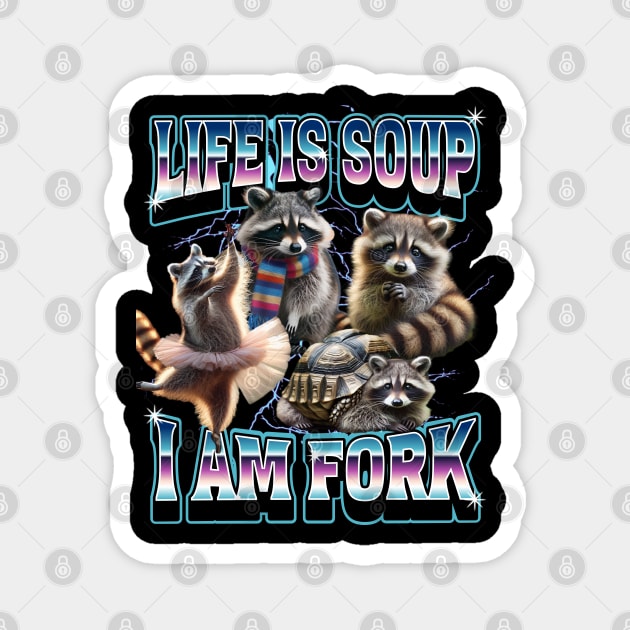 Raccoons Life Is Soup I Am Fork bootleg funny meme Magnet by Luxinda