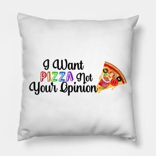 I Want PIZZA Not Your Opinion, quote for Pizza lovers Pillow