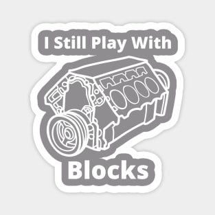 I Still Play With Engine Blocks Magnet