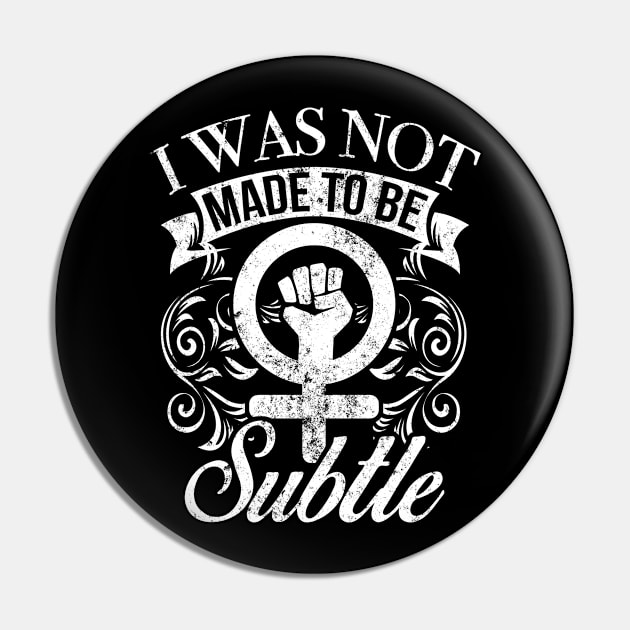 I Was Not Made To Be Subtle Feminist Activism Pin by solsateez