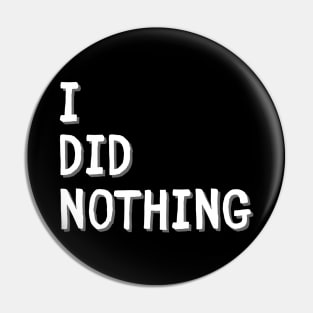 I did nothing Pin