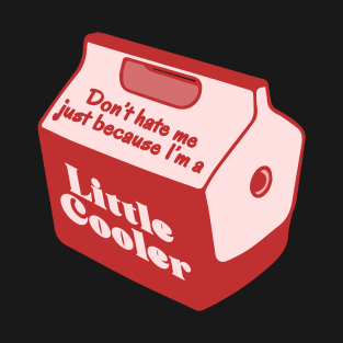 Don't hate me just because I'm a little cooler T-Shirt