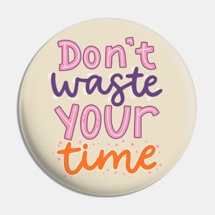 Don't Waste Your Time Pin