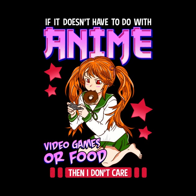 If It's Not Anime Video Games Or Food I Don't Care by theperfectpresents