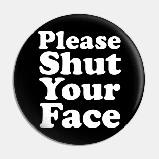 Please Shut Your Face Pin