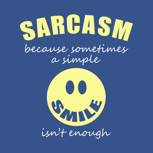 Discover Sarcasm Because Sometimes A Simple Smile Isn’t Enough Novelty - Sarcastic Saying - T-Shirt