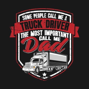 Some people call me a truck driver the most important call me dad T-Shirt