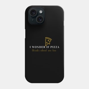 I wonder if pizza thinks about me too Phone Case