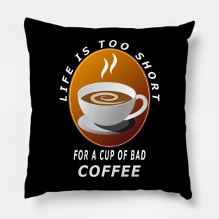 Life Is Too Short For A Cup Of Bad Coffee Pillow