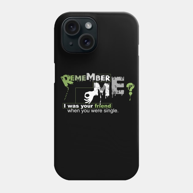 Remember me? I was your friend when you were single. Phone Case by Horisondesignz