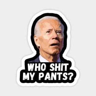 Funny Anti Joe Biden who shit my pants? Magnet