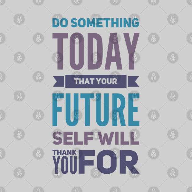 Do something today that your future self will thank you for motivational quotes on apparel by BoogieCreates