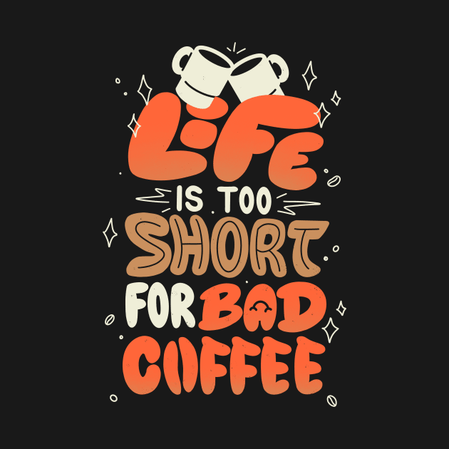 Life is Too Short for Bad Coffee by Tobe Fonseca by Tobe_Fonseca