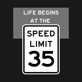 Life Begins at the Speed Limit 35 T-Shirt