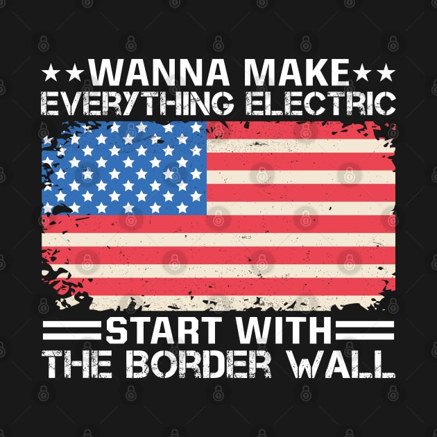 Wanna Make Everything Electric Start With The Border Wall by RiseInspired