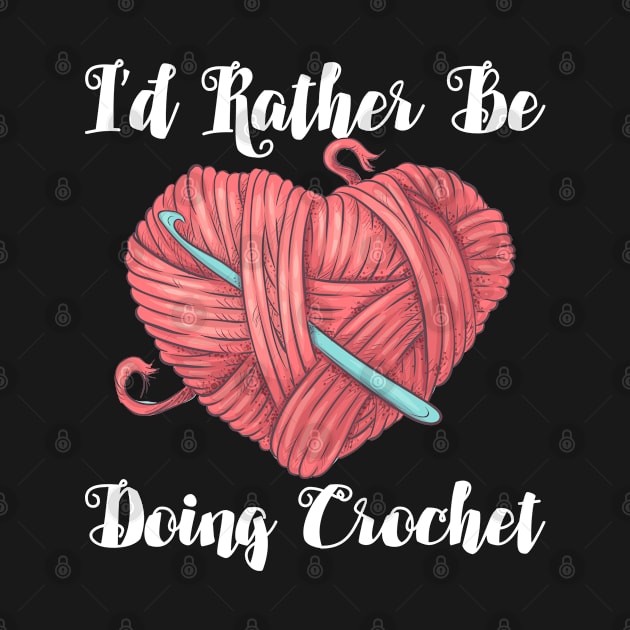 Crocheting - Id Rather Be Doing Crochet by Kudostees