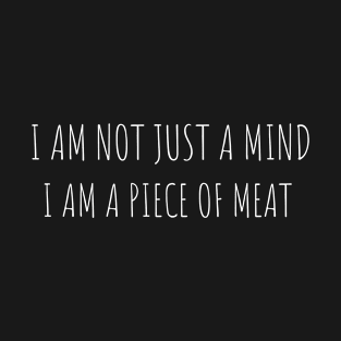 I am not just a mind, I am a piece of meat T-Shirt