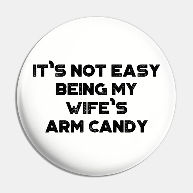 It's Not Easy Being My Wife's Arm Candy Funny Pin by truffela