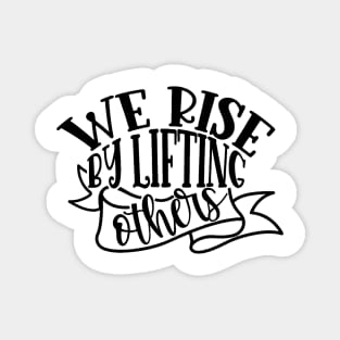 We Rise By Lifting Others Magnet