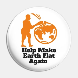 Flat Earther Help Make Earth Flat Again! Pin