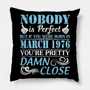 Nobody Is Perfect But If You Were Born In March 1976 You're Pretty Damn Close Pillow