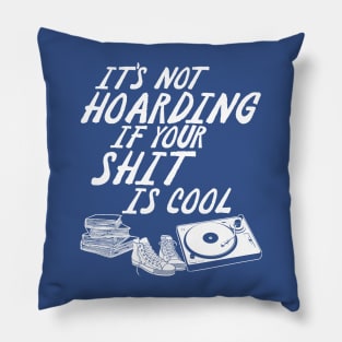 It's Not Hoarding If Your Shit Is Cool Pillow