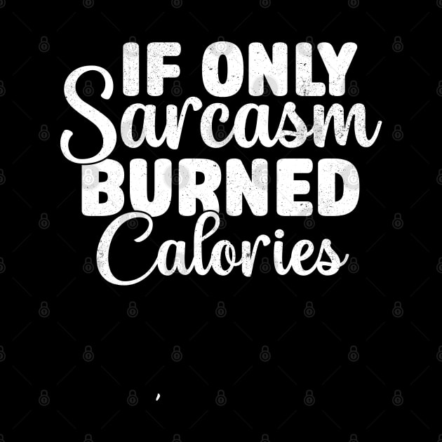 If Only Sarcasm Burned Calories - Funny Sarcastic by reedae