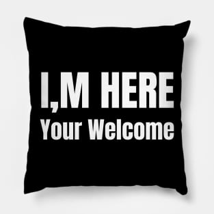 I'm Here You're Welcome Pillow