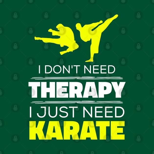 I Don't Need Therapy, I Just Need Karate - Funny Karate by Kcaand