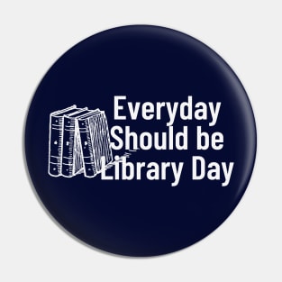 Everyday Should Be Library Day Pin