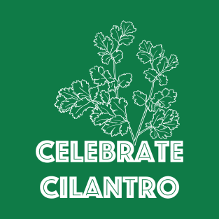 Celebrate Cilantro (white image) T-Shirt