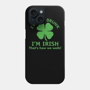 I'M Not Drunk I'M Irish That's How We Walk Phone Case