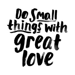 Do small things with great love T-Shirt