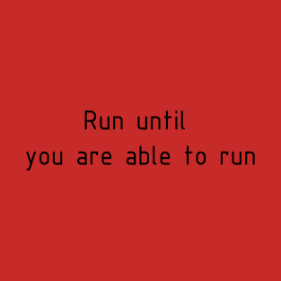 Run until you are able to run T-Shirt