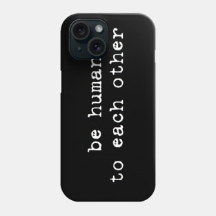 be human to each other Phone Case