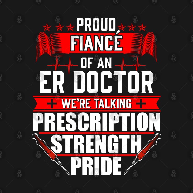 Proud Fiance of an Emergency Room ER Doctor by Contentarama