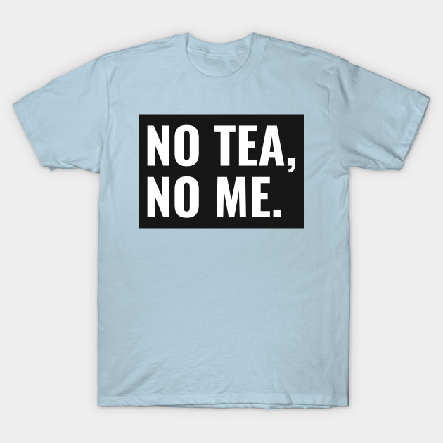 Disover No Tea No Me - No Tea No Me - T-Shirt