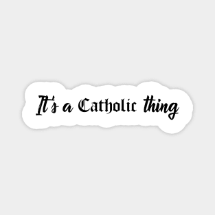 It's a Catholic thing Magnet