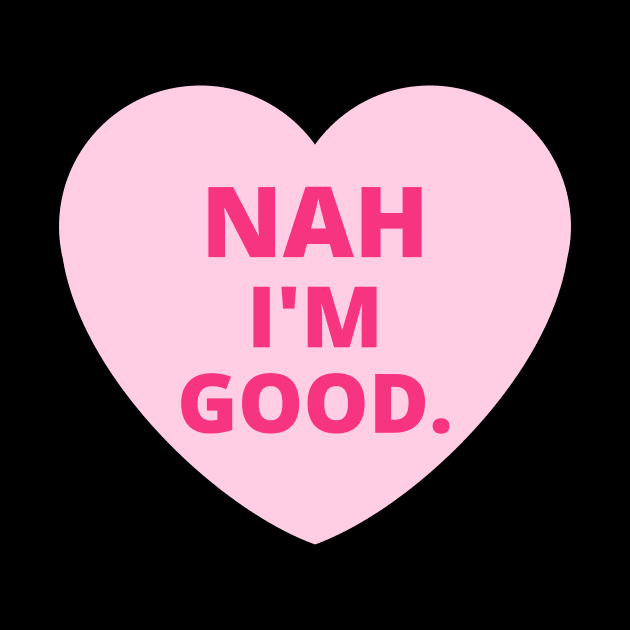 Funny Anti Valentine's Day - Nah I'm Good by numidiadesign